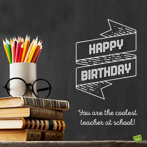 Birthday wish for teacher.