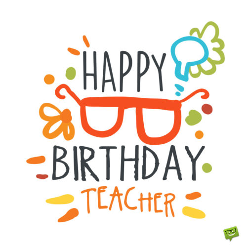 Happy Birthday wish for teacher.