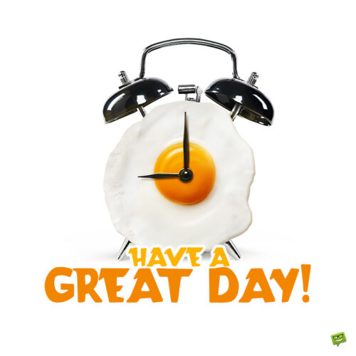 Funny image to say have a great day. With alarm clock that looks like a fried egg. | Birthday Wishes Expert Funny image to post when you want to say have a great day.