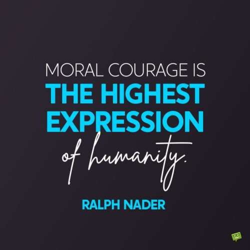 Humanity and courage quote.