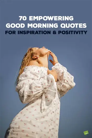 70 Empowering Good Morning Quotes for Inspiration And Positivity