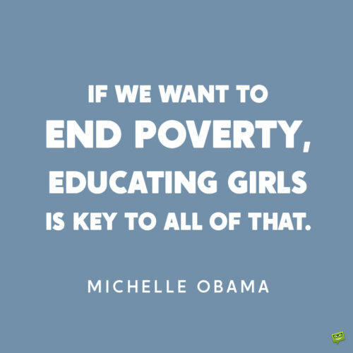 Michelle Obama quote about educating girls and ending poverty.