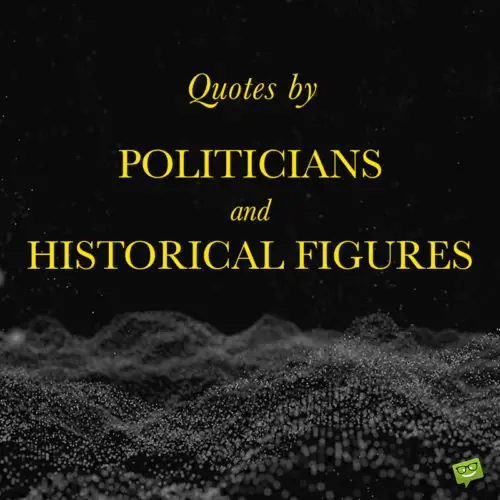 Quotes by Politicians and Historical Figures