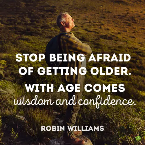 Robin Williams quote about getting older to give you food for thought.