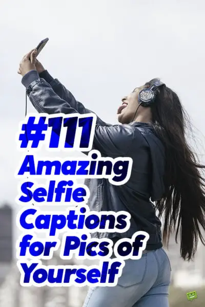 111 Amazing Selfie Captions for Pics of Yourself