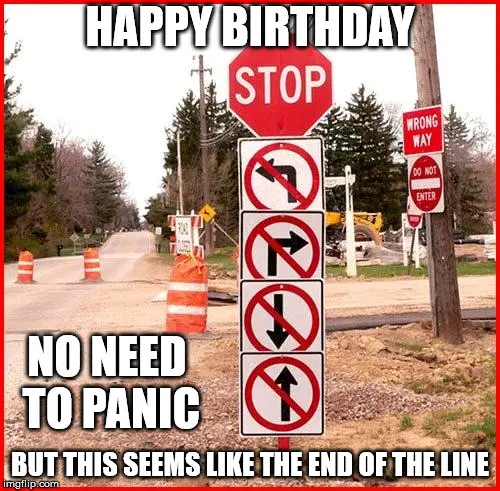 Funny Happy Birthday Meme joking about one | Birthday Wishes Expert's age on image of 5 road signs prohibitting going towards any direction. Happy Birthday. No need to panic but this seems like the end of the line.