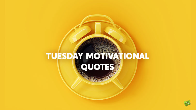 75+ Tuesday Motivational Quotes to Get You Through the Working Week