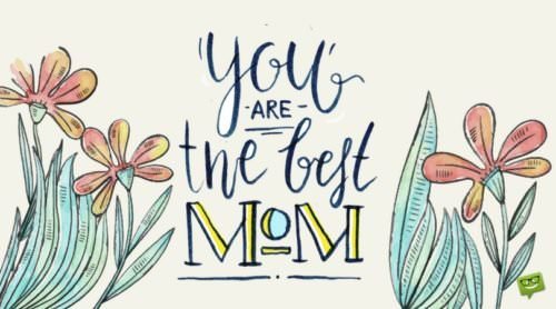 You are the best Mom!