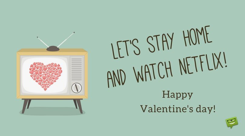 Let's stay home and watch Netflix! Happy Valentine's day.
