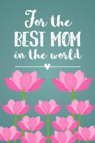 For the best mom in the world.