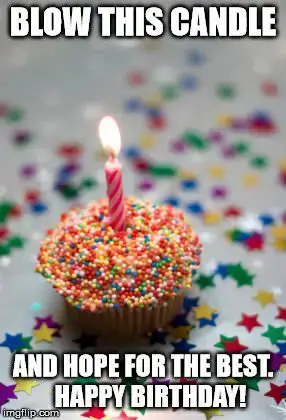 Blow this candle and hope for the best.