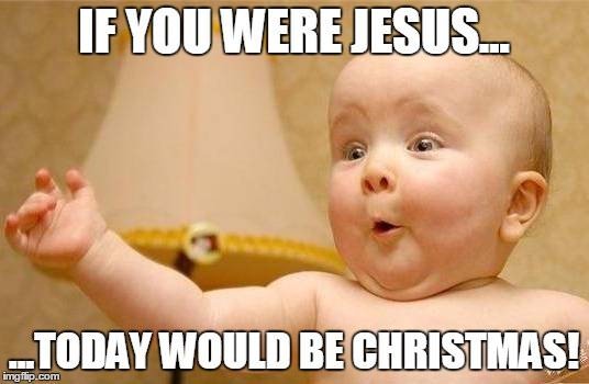 Funny birthday meme of cute baby looking surprised. | Birthday Wishes Expert If you were Jesus, today would be Christmas!