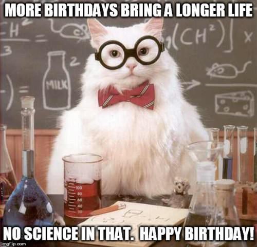 More Birthdays bring a longer life. No science in that. Happy Birthday!