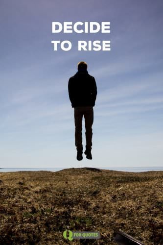 Decide to rise.