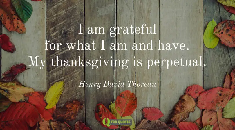 i am grateful for what i am and have my thanksgiving is perpetual henry - Thanksgiving Quotes