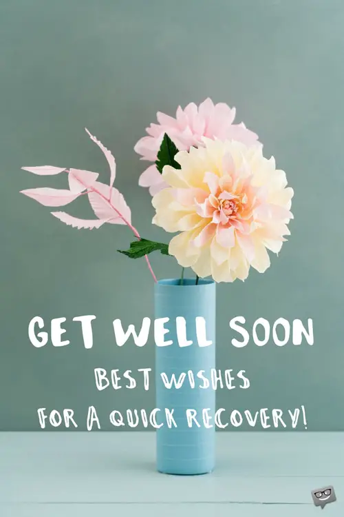 Get well soon. Best wishes for a quick recovery.