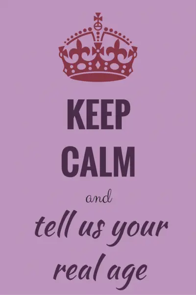 Keep Calm and tell us your real age.
