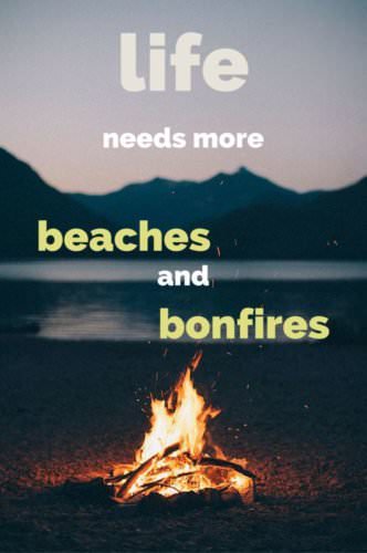 Life needs more beaches and bonfires