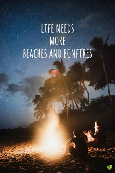 Life needs more beaches and bonfires.