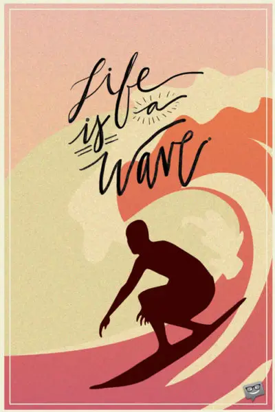 Life is a wave.