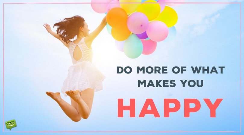 We can make you happy. What makes you Happy. I was born to make you Happy. What makes people Happy. What makes you Happy speaking.