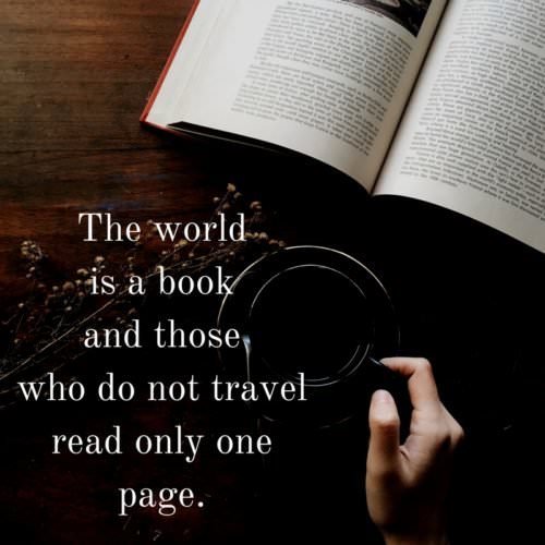 The world is a book and those who do not travel read only one page. Augustine of Hippo