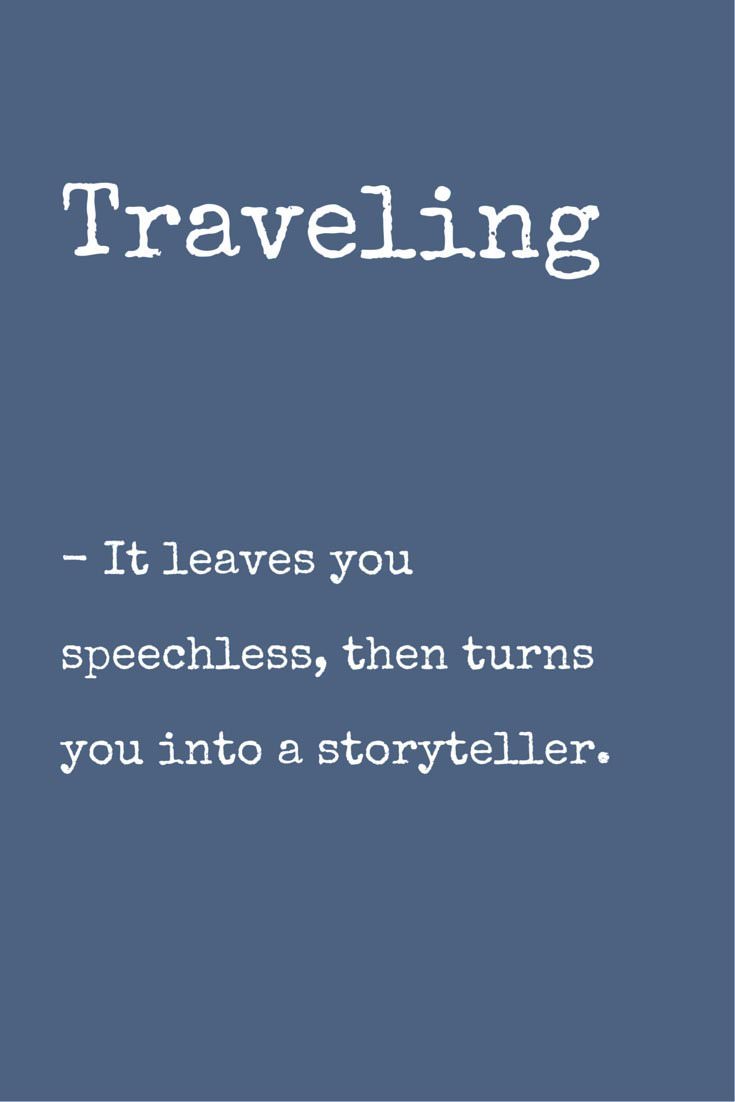 Traveling It leaves you speechless then turn you into a storyteller