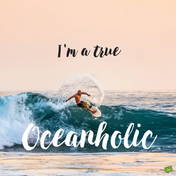 I'm a true Oceanholic.