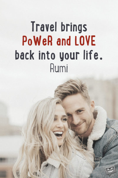 Famous Rumi Quote: Travel brings power and love back into your life. | Birthday Wishes Expert Travel brings power and love back into your life. Rumi.
