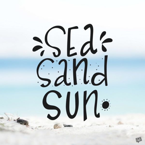 Sea, sand, sun.
