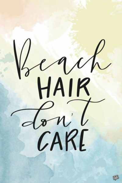 Beach hair don't care.