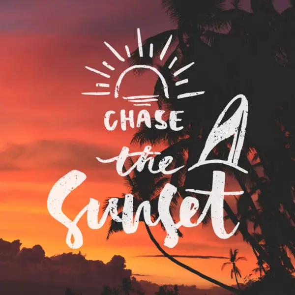 Chase the sunset.