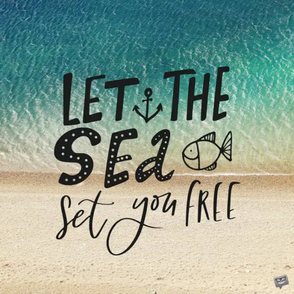 Let the sea set you free.