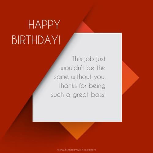 This job just wouldn’t be the same without you. Thanks for being such a great boss! Happy Birthday. | Birthday Wishes Expert This job just wouldn’t be the same without you. Thanks for being such a great boss! Happy Birthday.