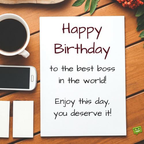 Happy Birthday to the best boss in the world. Enjoy this day, you deserve it!