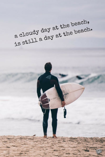 A cloudy day at the beach, is still a day at the beach.