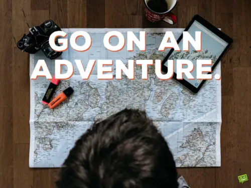 Go on an adventure.