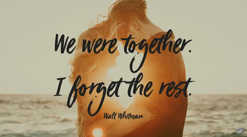 We were together. I forget the rest. Walt Whitman