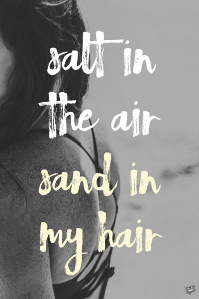 salt in the air sand in my hair.