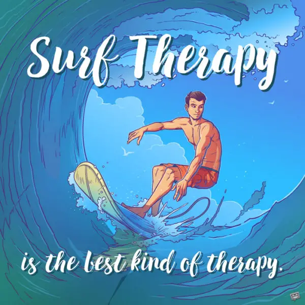 Surf therapy is the best kind of therapy.