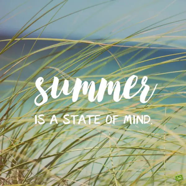 Summer is a state of mind.