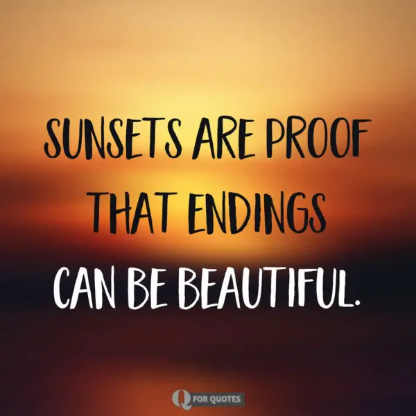 Sunsets are proof that endings can be beautiful.