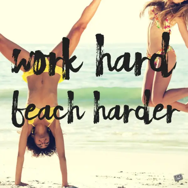 Work hard. Beach harder.