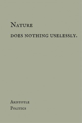 Nature does nothing uselessly. Aristotle, Politics