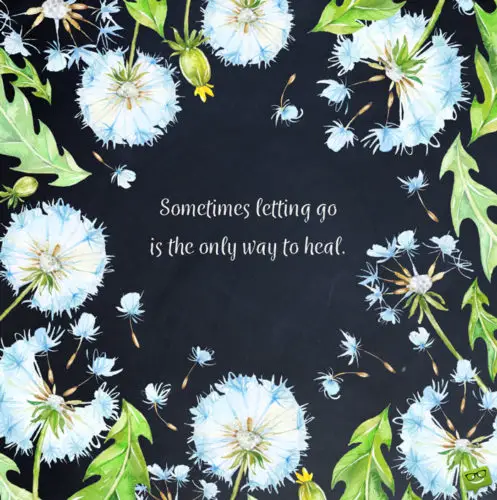 Sometimes letting go is the only way to heal.