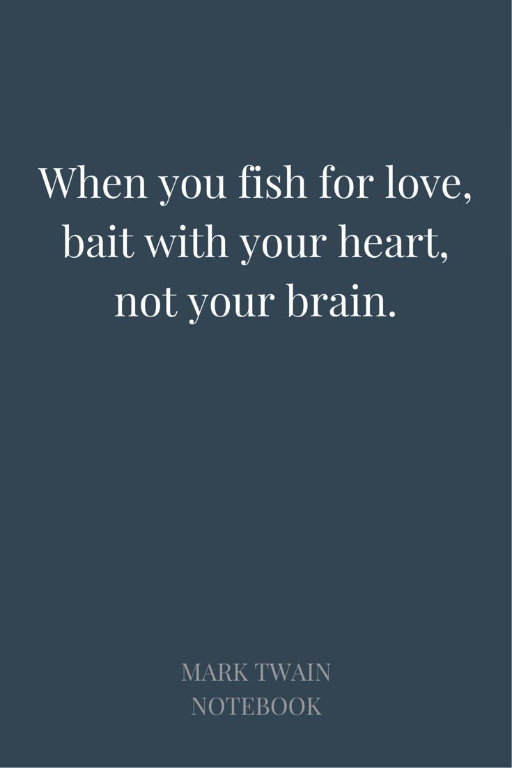 When you fish for love bait with your heart not your brain Mark Twain Notebook