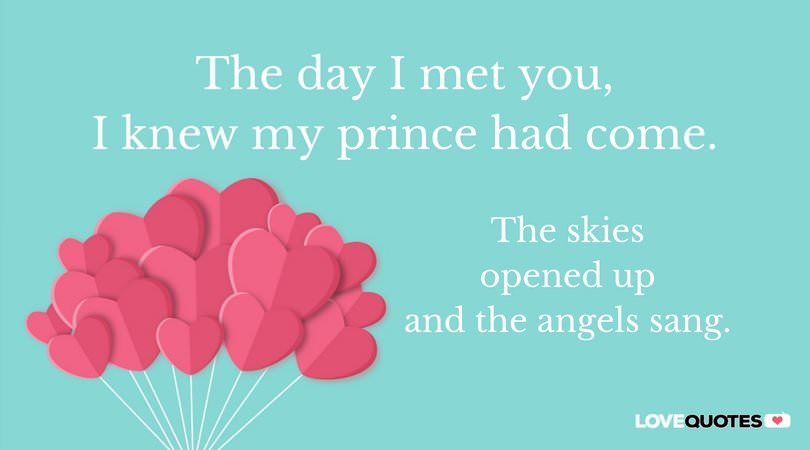 The day I met you, I knew my prince had come. The skies opened up and the angels sang. | Birthday Wishes Expert The day I met you, I knew my prince had come. The skies opened up and the angels sang.