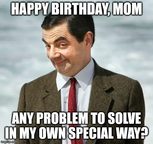 Happy Birthday, Mom. Any problem to solve in my own special way?
