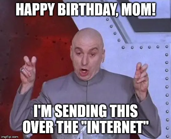 Happy Birthday, Mom! I'm sending this over the "Internet".