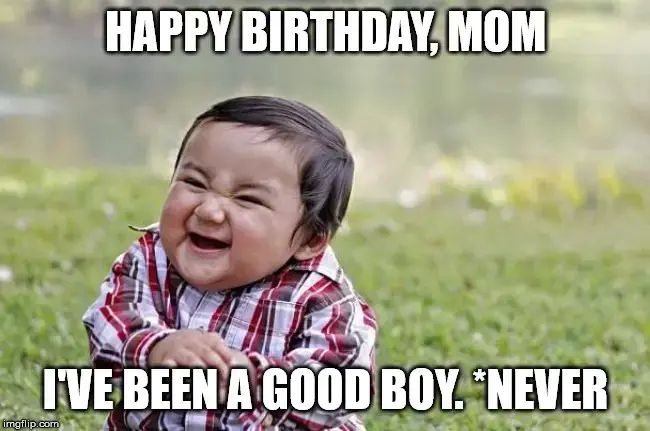 Happy Birthday, Mom. I've been a Good Boy. *Never